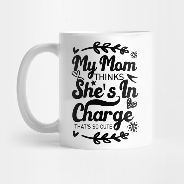 My Mom Thinks She's In Charge That's So Cute From Mom to Great Son and Daughter by greatnessprint